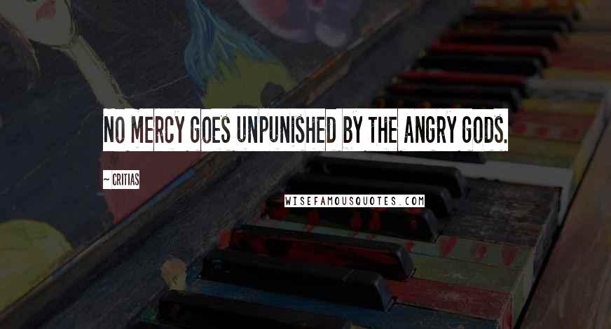 Critias Quotes: No mercy goes unpunished by the angry gods.