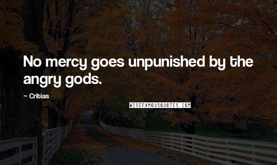 Critias Quotes: No mercy goes unpunished by the angry gods.