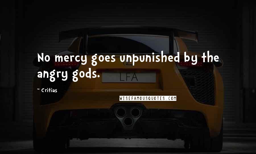 Critias Quotes: No mercy goes unpunished by the angry gods.