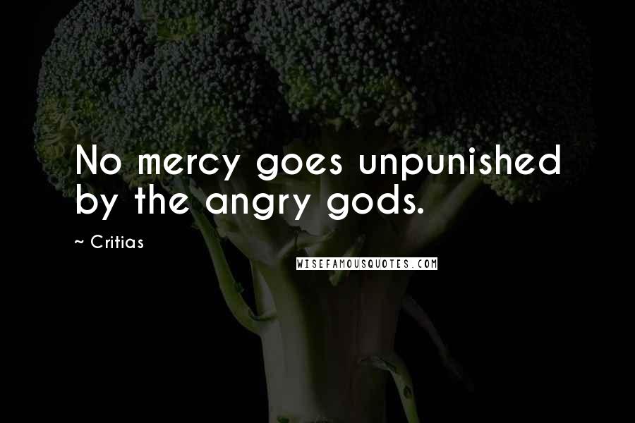 Critias Quotes: No mercy goes unpunished by the angry gods.