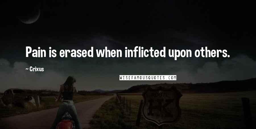 Crixus Quotes: Pain is erased when inflicted upon others.