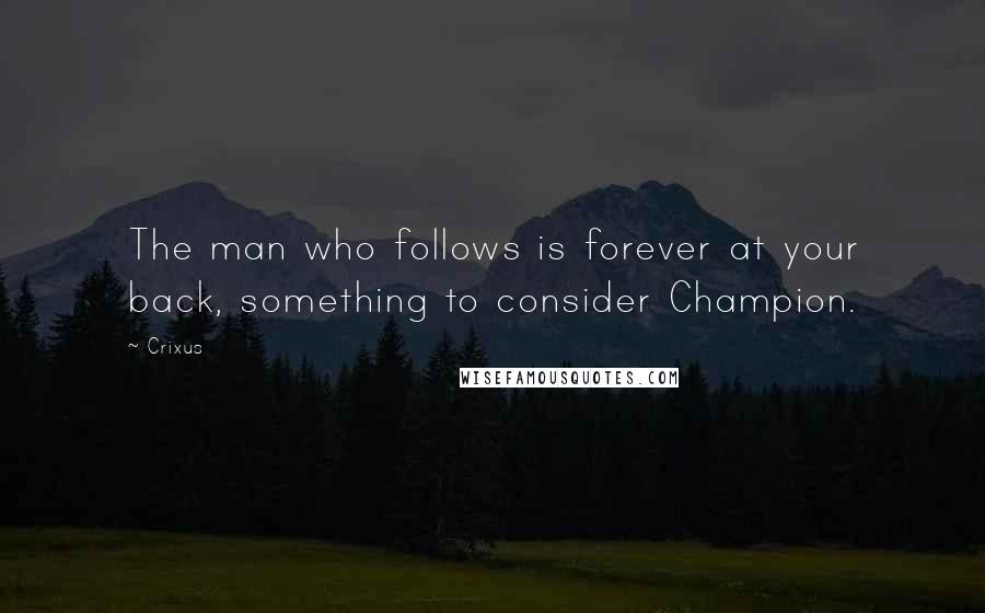 Crixus Quotes: The man who follows is forever at your back, something to consider Champion.