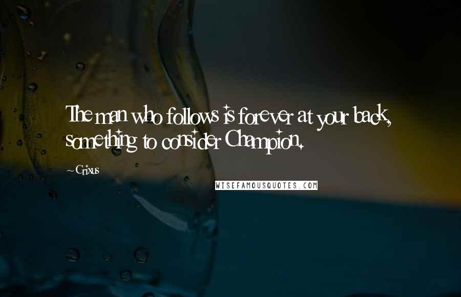 Crixus Quotes: The man who follows is forever at your back, something to consider Champion.