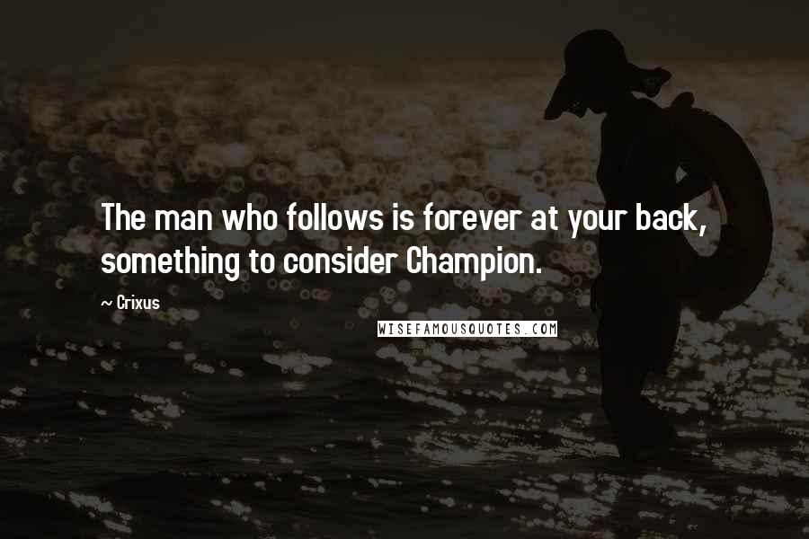 Crixus Quotes: The man who follows is forever at your back, something to consider Champion.
