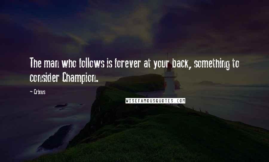 Crixus Quotes: The man who follows is forever at your back, something to consider Champion.