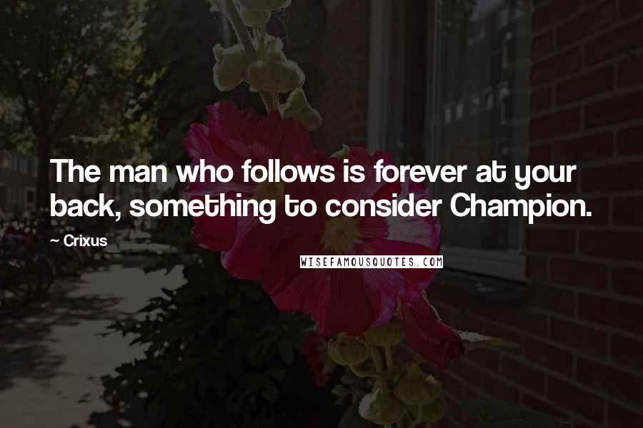 Crixus Quotes: The man who follows is forever at your back, something to consider Champion.