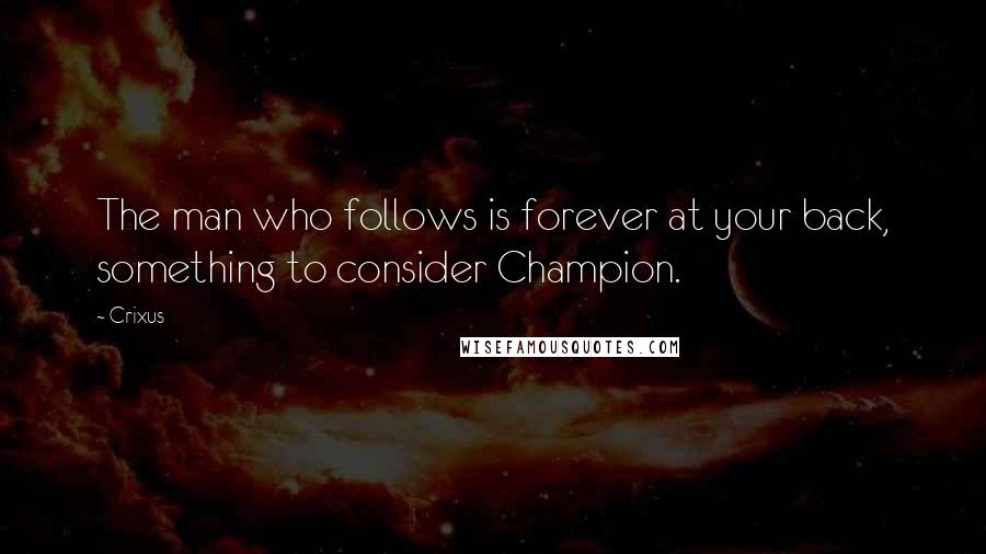 Crixus Quotes: The man who follows is forever at your back, something to consider Champion.