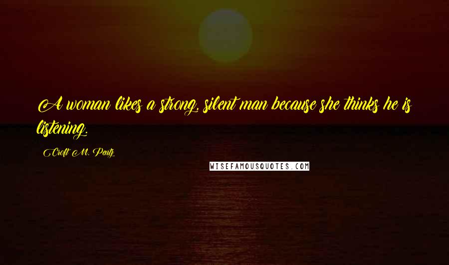 Croft M. Pentz Quotes: A woman likes a strong, silent man because she thinks he is listening.