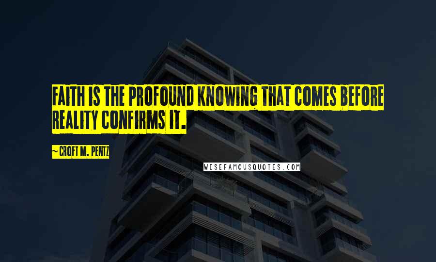 Croft M. Pentz Quotes: Faith is the profound knowing that comes before reality confirms it.