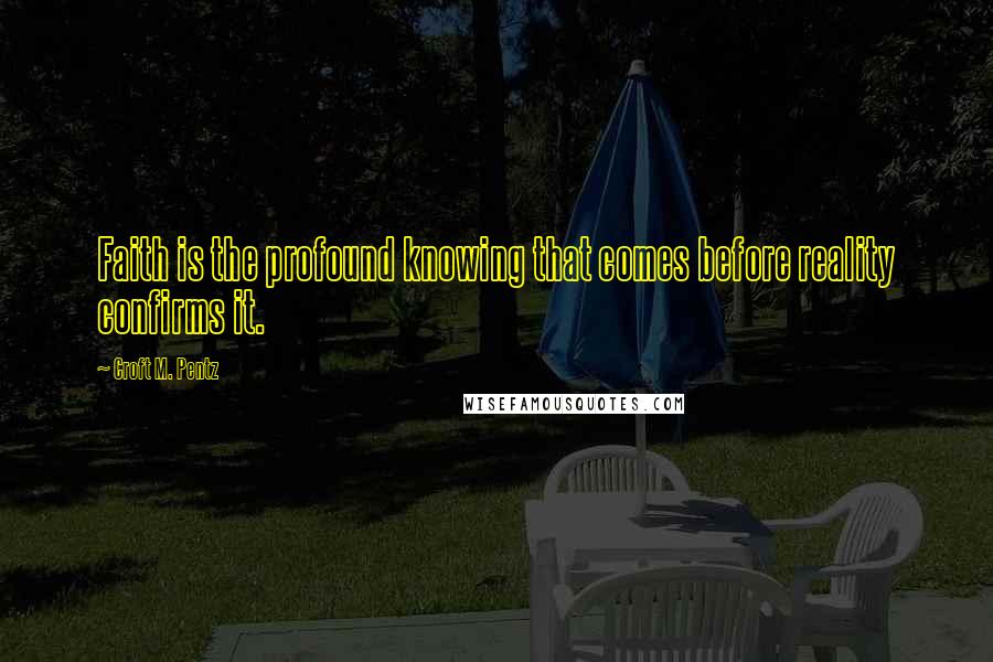 Croft M. Pentz Quotes: Faith is the profound knowing that comes before reality confirms it.
