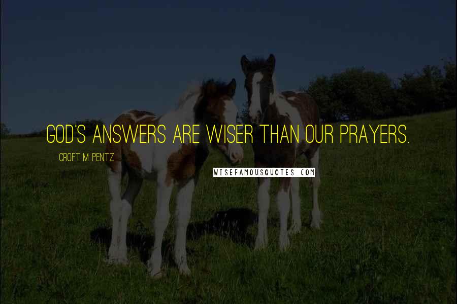 Croft M. Pentz Quotes: God's answers are wiser than our prayers.