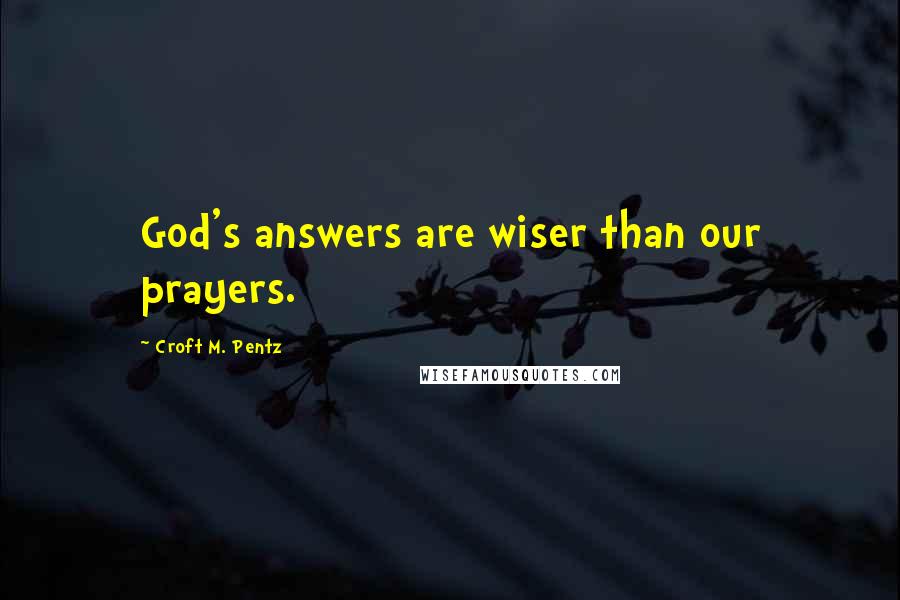 Croft M. Pentz Quotes: God's answers are wiser than our prayers.