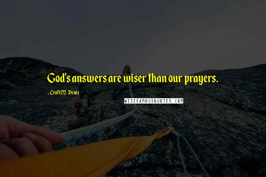 Croft M. Pentz Quotes: God's answers are wiser than our prayers.