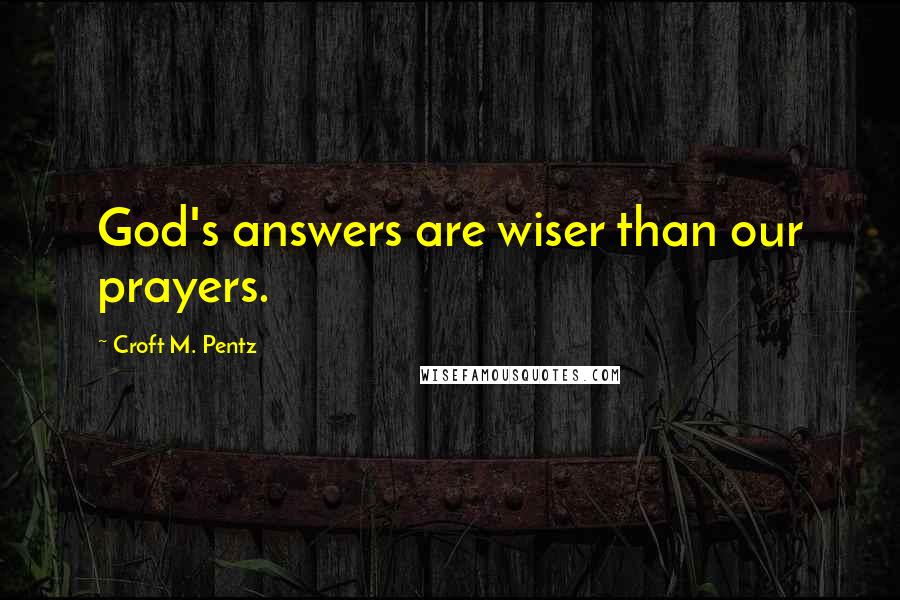 Croft M. Pentz Quotes: God's answers are wiser than our prayers.