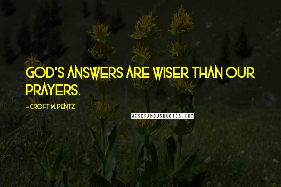 Croft M. Pentz Quotes: God's answers are wiser than our prayers.