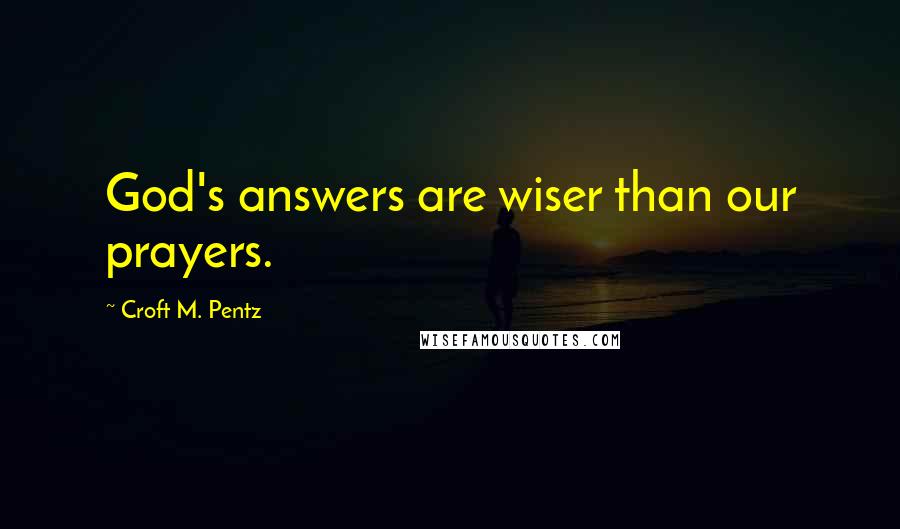 Croft M. Pentz Quotes: God's answers are wiser than our prayers.