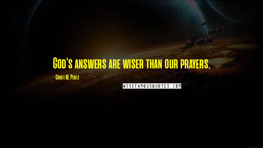 Croft M. Pentz Quotes: God's answers are wiser than our prayers.