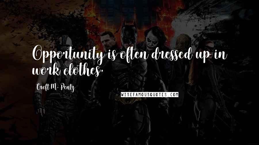 Croft M. Pentz Quotes: Opportunity is often dressed up in work clothes.