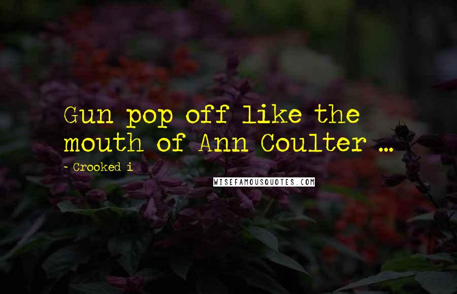 Crooked I Quotes: Gun pop off like the mouth of Ann Coulter ...