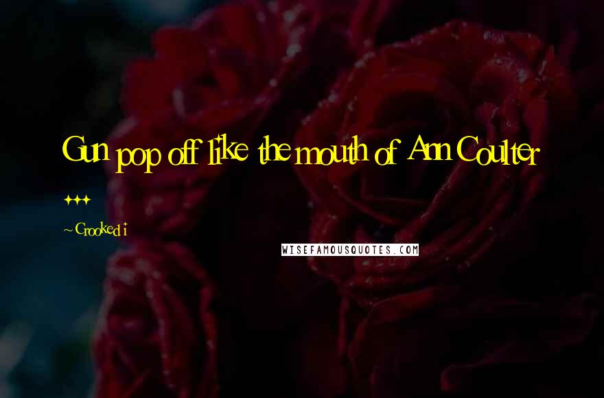 Crooked I Quotes: Gun pop off like the mouth of Ann Coulter ...