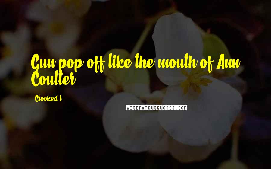 Crooked I Quotes: Gun pop off like the mouth of Ann Coulter ...
