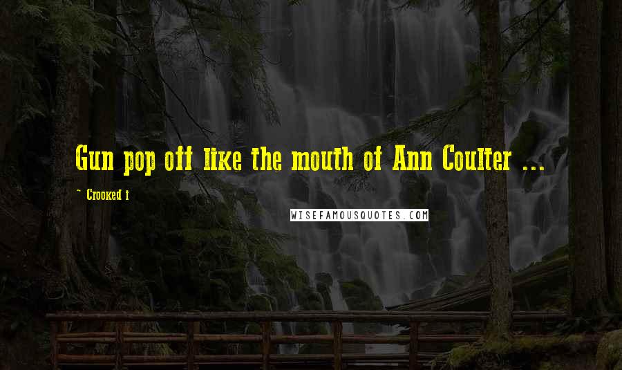Crooked I Quotes: Gun pop off like the mouth of Ann Coulter ...