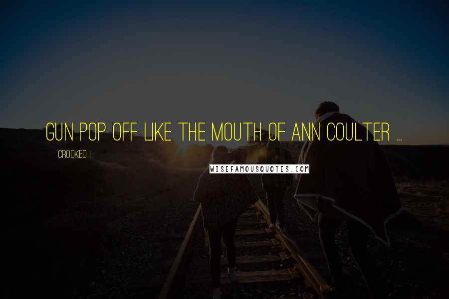 Crooked I Quotes: Gun pop off like the mouth of Ann Coulter ...