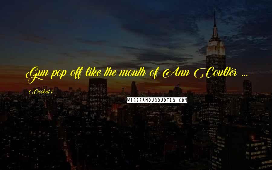 Crooked I Quotes: Gun pop off like the mouth of Ann Coulter ...