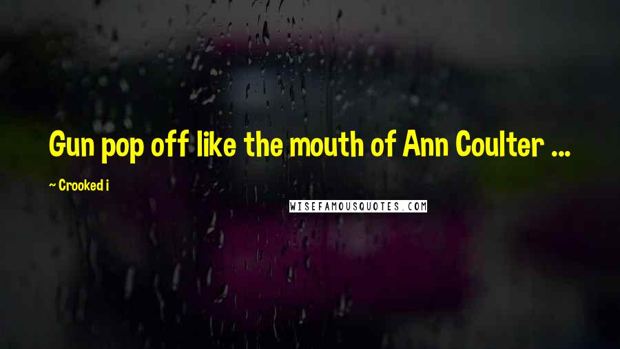 Crooked I Quotes: Gun pop off like the mouth of Ann Coulter ...
