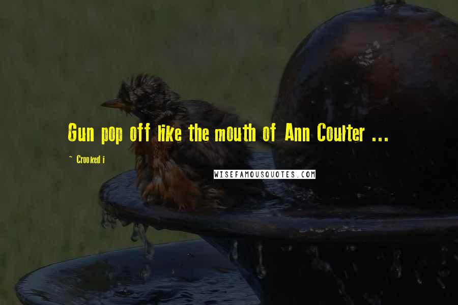 Crooked I Quotes: Gun pop off like the mouth of Ann Coulter ...