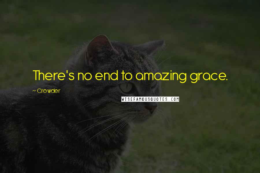 Crowder Quotes: There's no end to amazing grace.