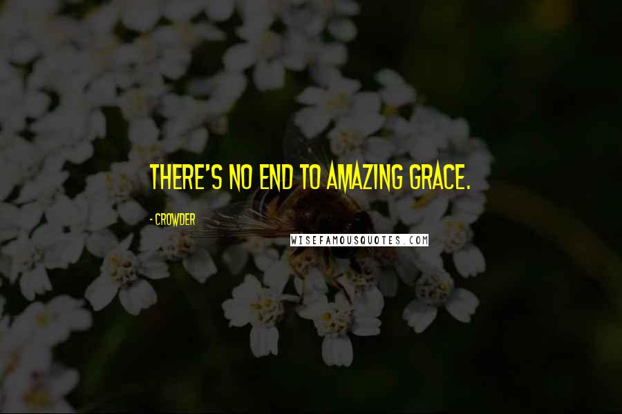 Crowder Quotes: There's no end to amazing grace.