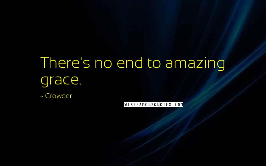 Crowder Quotes: There's no end to amazing grace.