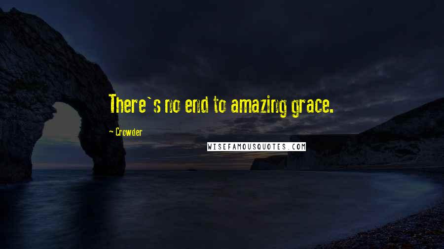 Crowder Quotes: There's no end to amazing grace.