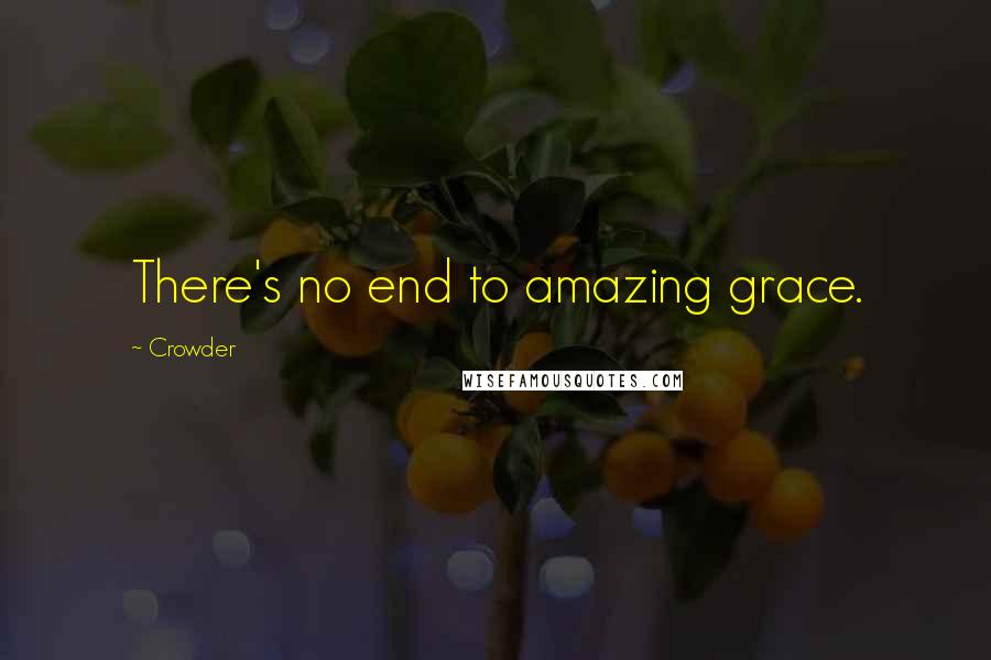 Crowder Quotes: There's no end to amazing grace.