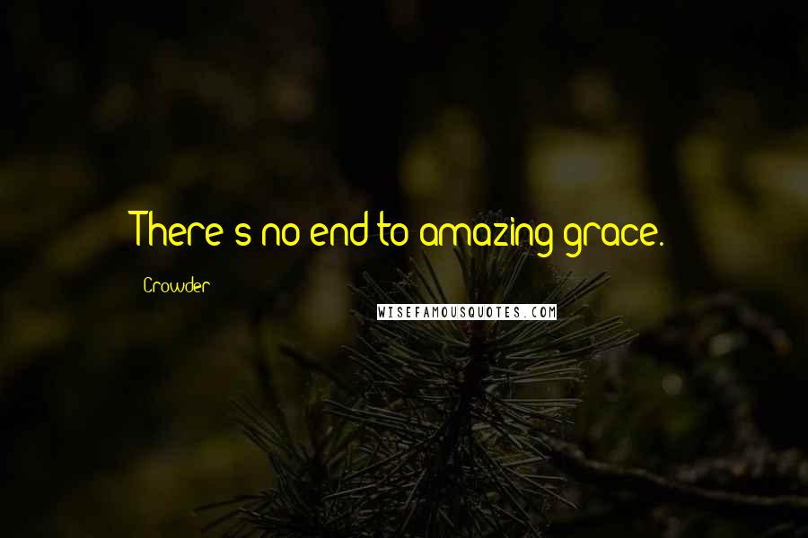 Crowder Quotes: There's no end to amazing grace.