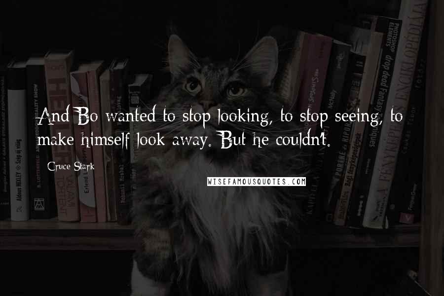 Cruce Stark Quotes: And Bo wanted to stop looking, to stop seeing, to make himself look away. But he couldn't.