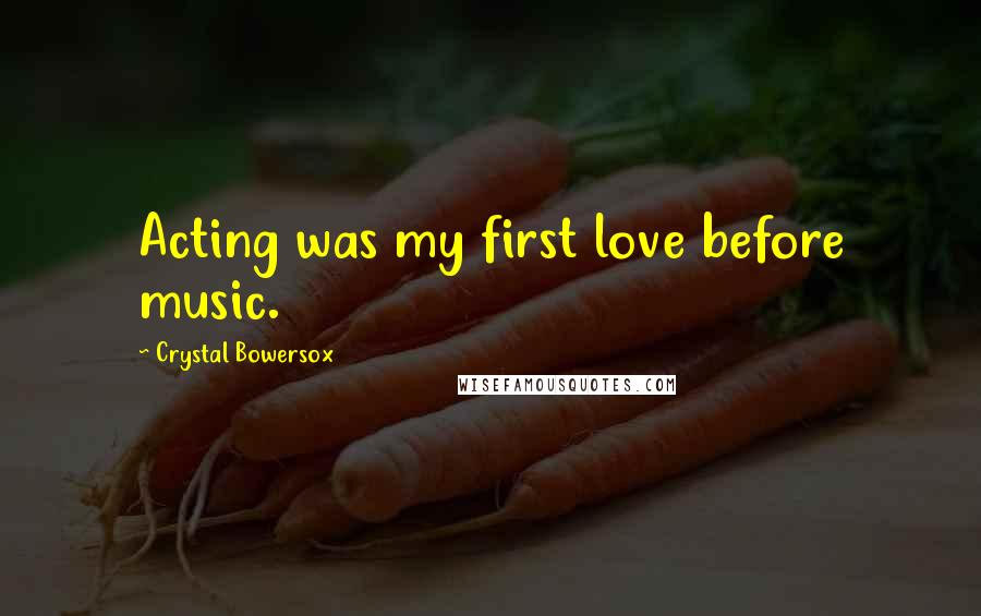 Crystal Bowersox Quotes: Acting was my first love before music.