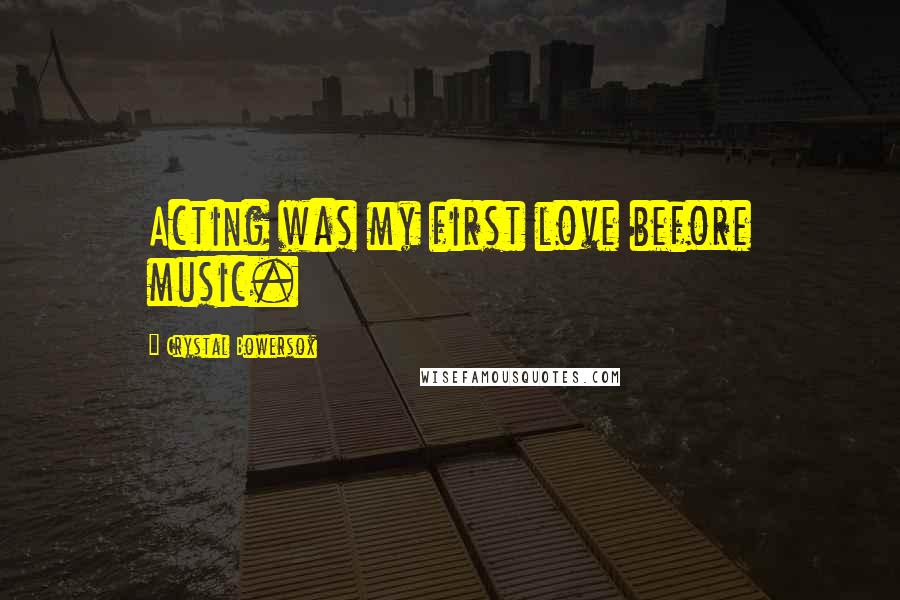 Crystal Bowersox Quotes: Acting was my first love before music.