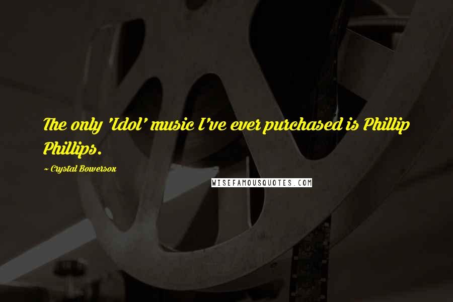 Crystal Bowersox Quotes: The only 'Idol' music I've ever purchased is Phillip Phillips.