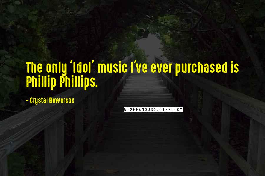 Crystal Bowersox Quotes: The only 'Idol' music I've ever purchased is Phillip Phillips.