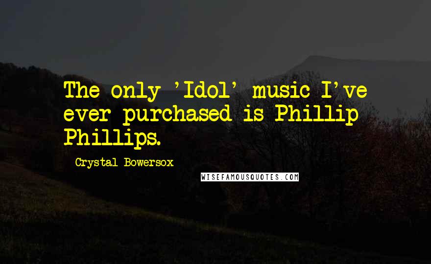 Crystal Bowersox Quotes: The only 'Idol' music I've ever purchased is Phillip Phillips.