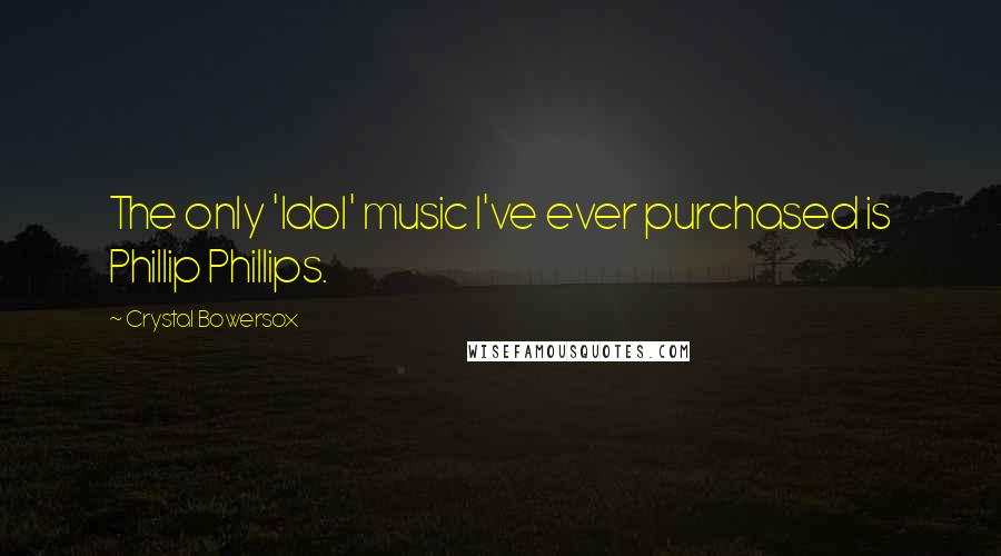 Crystal Bowersox Quotes: The only 'Idol' music I've ever purchased is Phillip Phillips.
