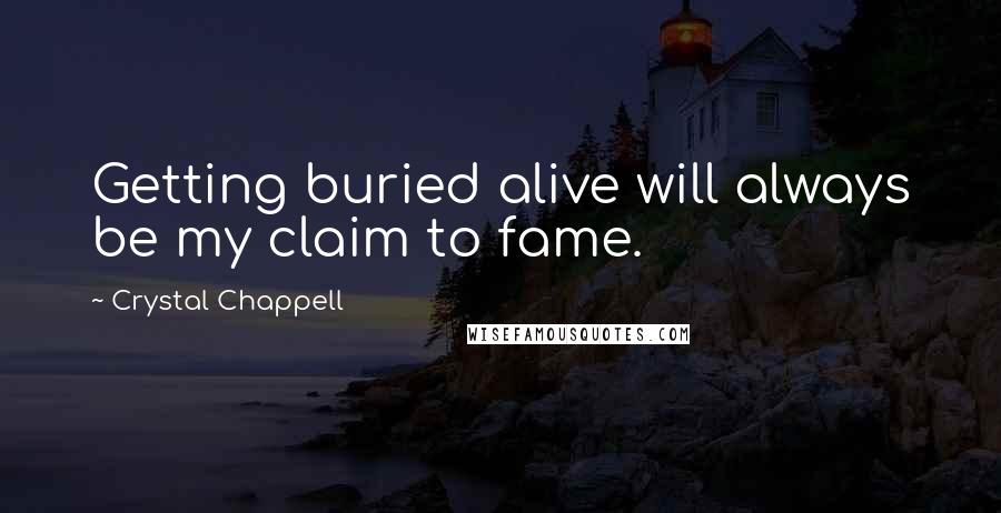 Crystal Chappell Quotes: Getting buried alive will always be my claim to fame.