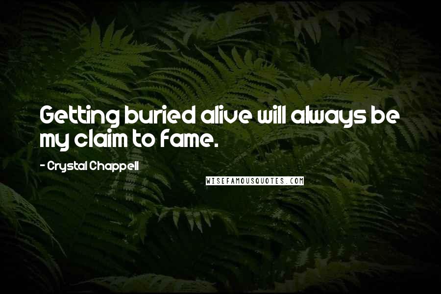 Crystal Chappell Quotes: Getting buried alive will always be my claim to fame.