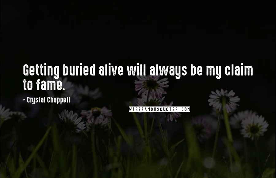 Crystal Chappell Quotes: Getting buried alive will always be my claim to fame.