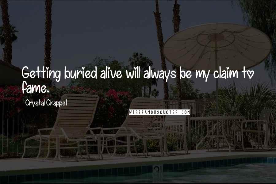 Crystal Chappell Quotes: Getting buried alive will always be my claim to fame.