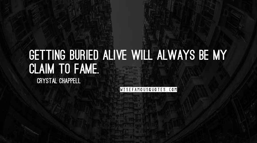 Crystal Chappell Quotes: Getting buried alive will always be my claim to fame.