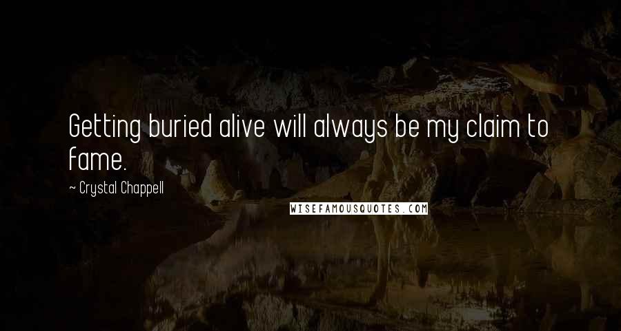 Crystal Chappell Quotes: Getting buried alive will always be my claim to fame.