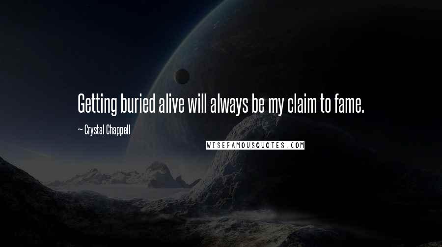 Crystal Chappell Quotes: Getting buried alive will always be my claim to fame.